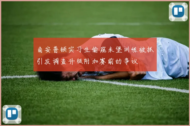 南安普顿实习生偷窥米堡训练被抓引发调查升级附加赛前的争议