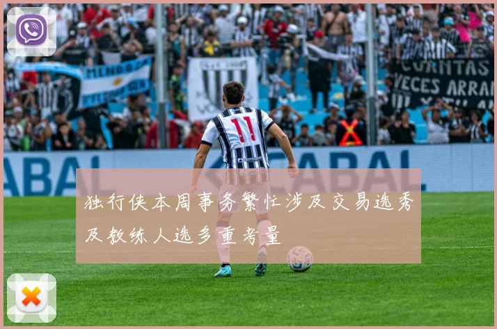 独行侠本周事务繁忙涉及交易选秀及教练人选多重考量