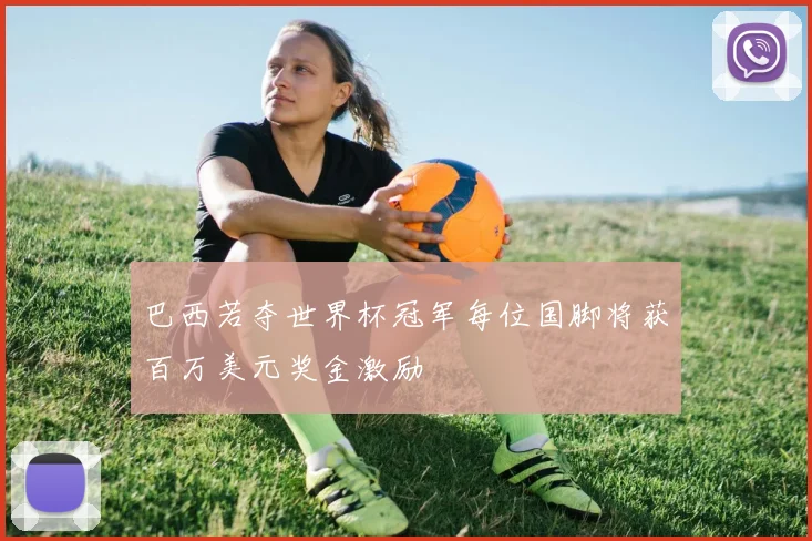 巴西若夺世界杯冠军每位国脚将获百万美元奖金激励